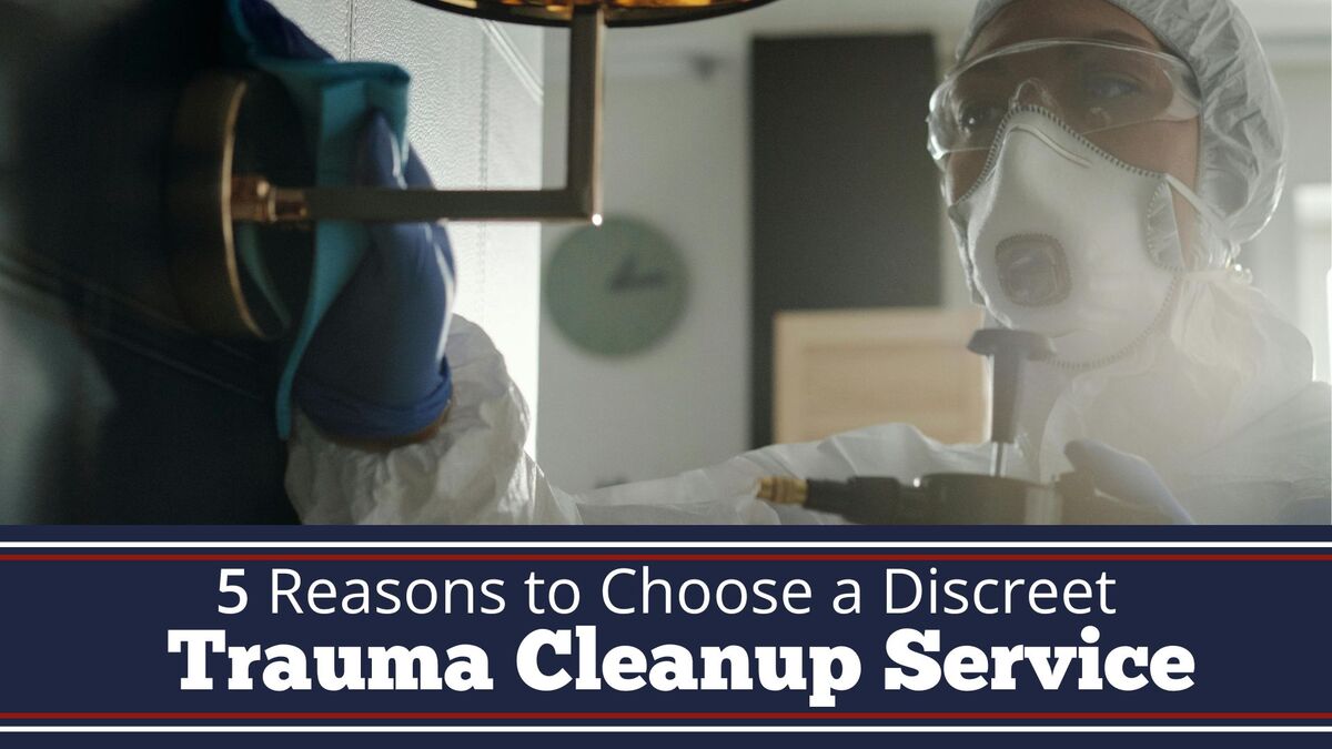 5 Reasons to Choose a Discreet Trauma Cleanup Service 